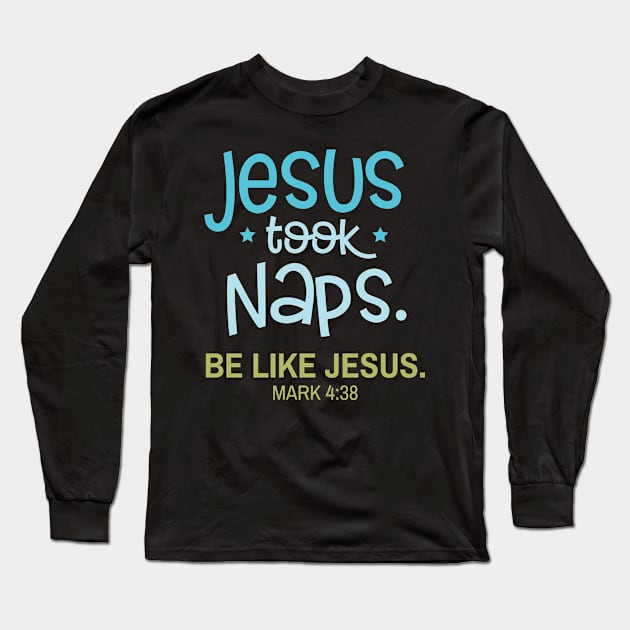 Jesus Took Naps Be Like Jesus Mark 4:38 Long Sleeve T-Shirt by GDLife